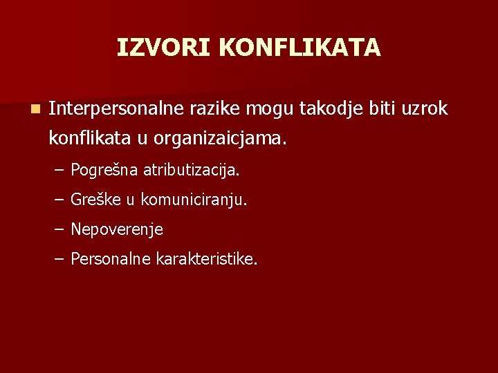 IZVORI KONFLIKATA n Interpersonalne razike mogu takodje biti uzrok konflikata u organizaicjama. – Pogrešna