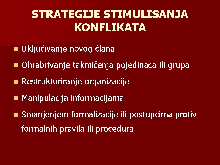 STRATEGIJE STIMULISANJA KONFLIKATA n Uključivanje novog člana n Ohrabrivanje takmičenja pojedinaca ili grupa n
