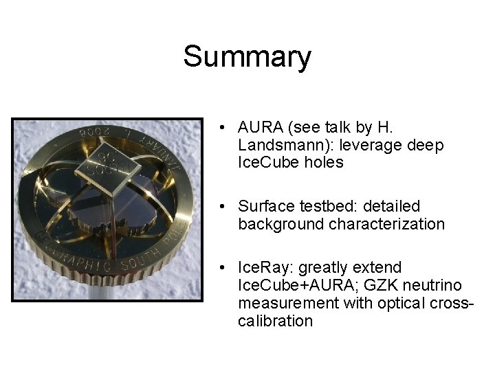 Summary • AURA (see talk by H. Landsmann): leverage deep Ice. Cube holes •