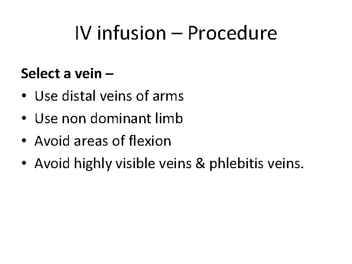 IV infusion – Procedure Select a vein – • Use distal veins of arms