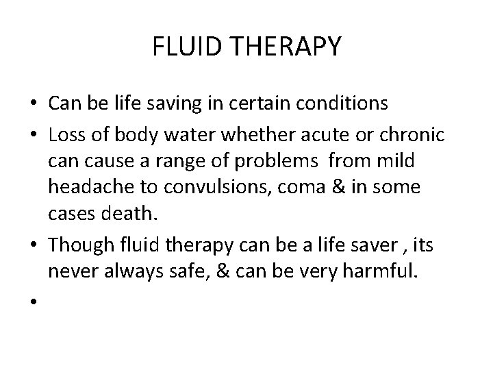 FLUID THERAPY • Can be life saving in certain conditions • Loss of body