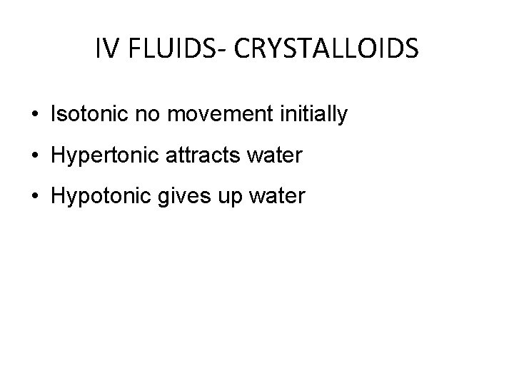 IV FLUIDS- CRYSTALLOIDS • Isotonic no movement initially • Hypertonic attracts water • Hypotonic