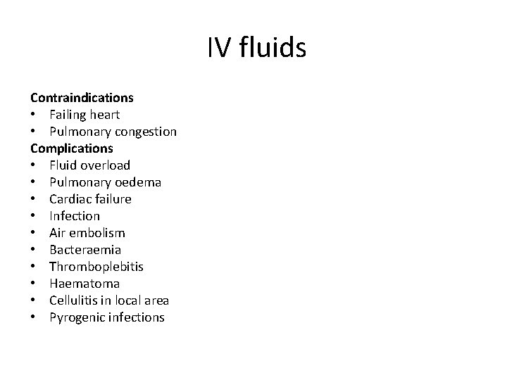  IV fluids Contraindications • Failing heart • Pulmonary congestion Complications • Fluid overload