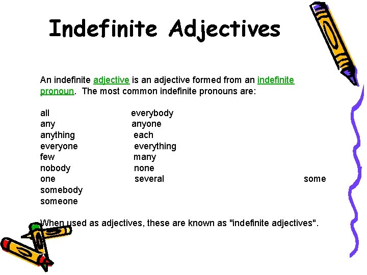 Indefinite Adjectives An indefinite adjective is an adjective formed from an indefinite pronoun. The