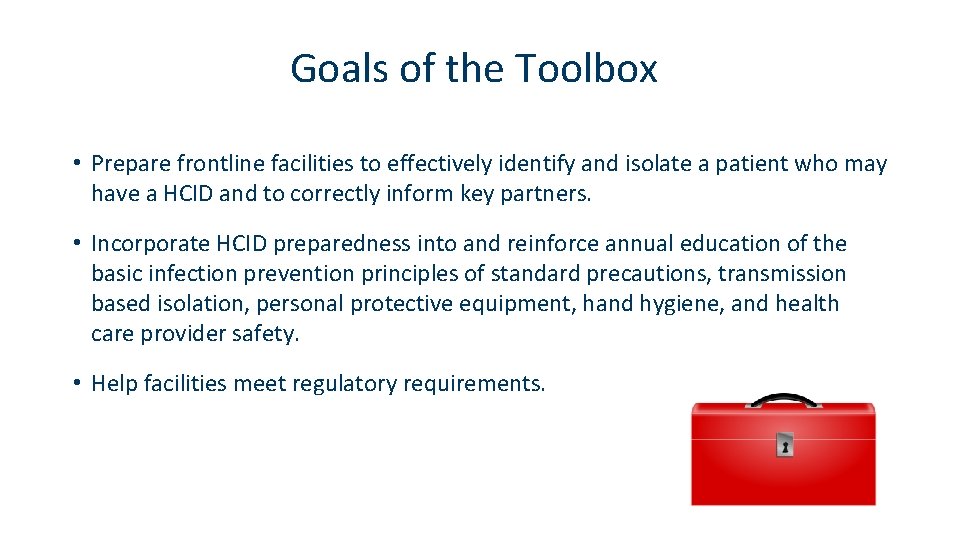 Goals of the Toolbox • Prepare frontline facilities to effectively identify and isolate a