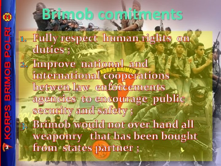 Brimob comitments 1. Fully respect human rights on duties ; 2. Improve national and