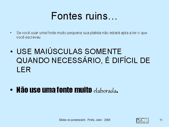 Fontes ruins… • Se você usar uma fonte muito pequena sua platéia não estará