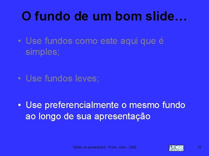 O fundo de um bom slide… • Use fundos como este aqui que é