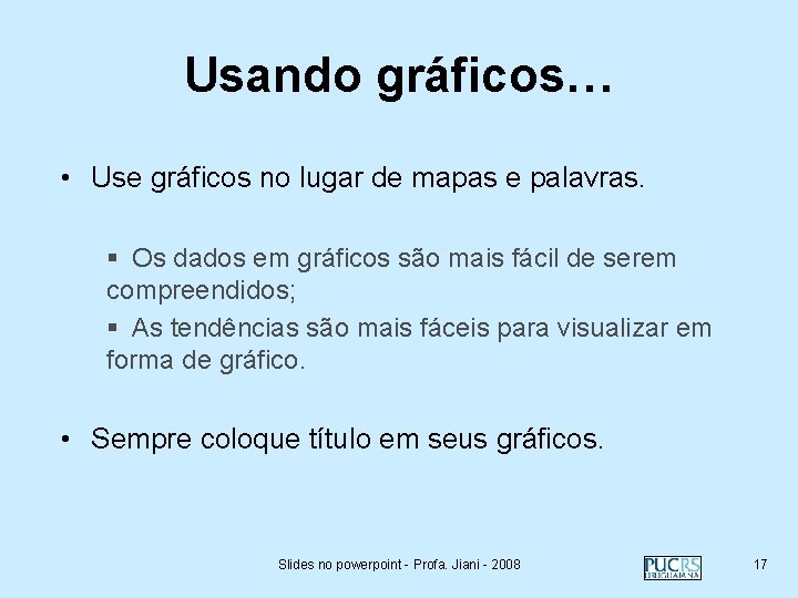 Usando gráficos… • Use gráficos no lugar de mapas e palavras. § Os dados