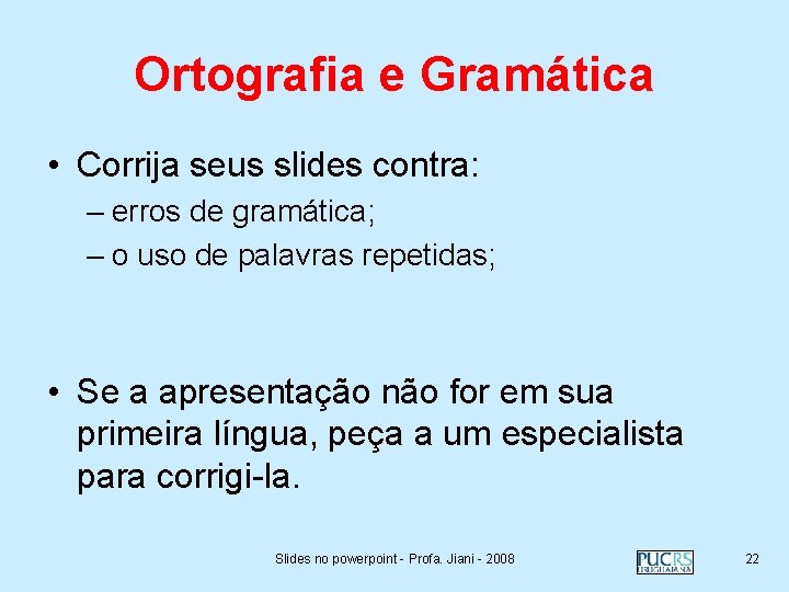 Ortografia e Gramática • Corrija seus slides contra: – erros de gramática; – o