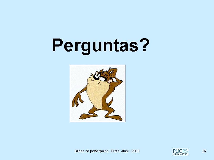 Perguntas? Slides no powerpoint - Profa. Jiani - 2008 26 