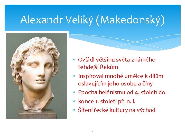 Alexandr Veliký (Makedonský) Ovládl většinu světa známého tehdejší Řekům Inspiroval mnohé umělce k dílům