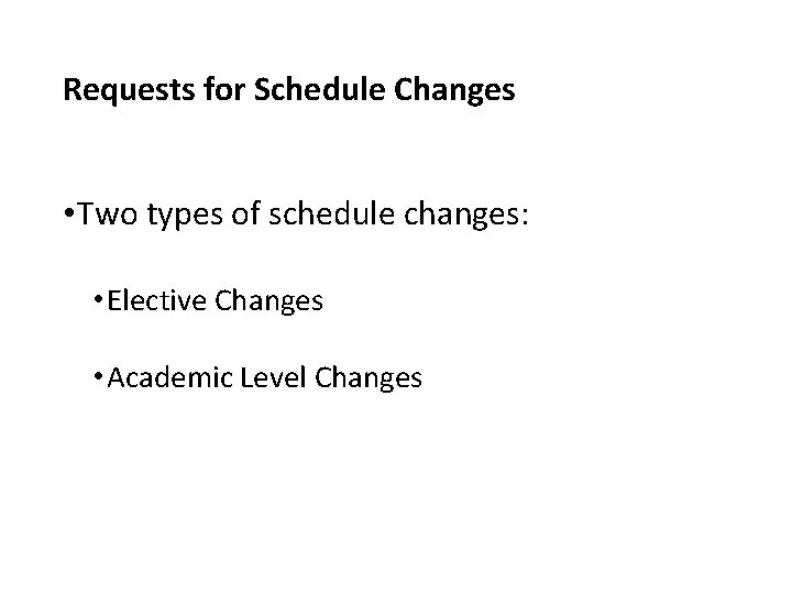 Requests for Schedule Changes • Two types of schedule changes: • Elective Changes •
