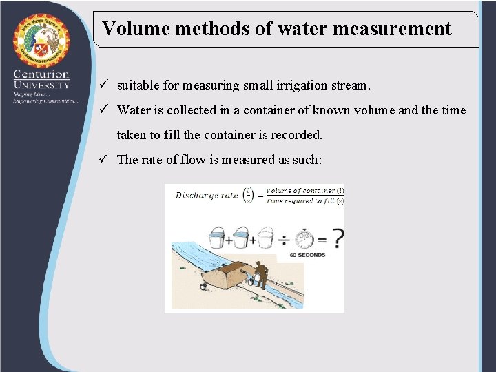Volume methods of water measurement ü suitable for measuring small irrigation stream. ü Water