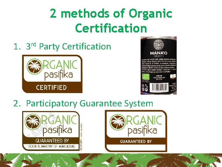 2 methods of Organic Certification 1. 3 rd Party Certification 2. Participatory Guarantee System