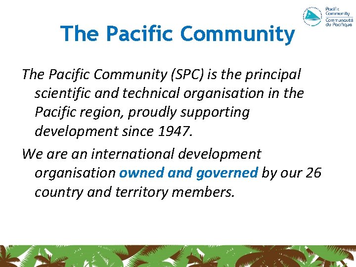 The Pacific Community (SPC) is the principal scientific and technical organisation in the Pacific