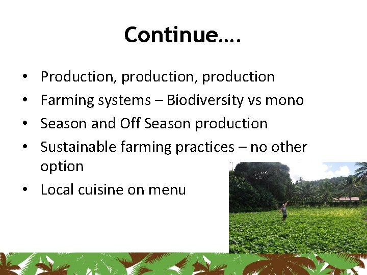 Continue…. Production, production Farming systems – Biodiversity vs mono Season and Off Season production