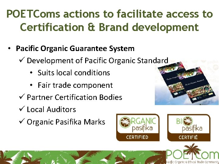 POETComs actions to facilitate access to Certification & Brand development • Pacific Organic Guarantee