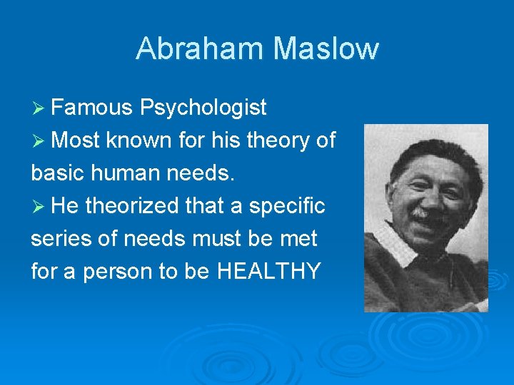 Abraham Maslow Ø Famous Psychologist Ø Most known for his theory of basic human