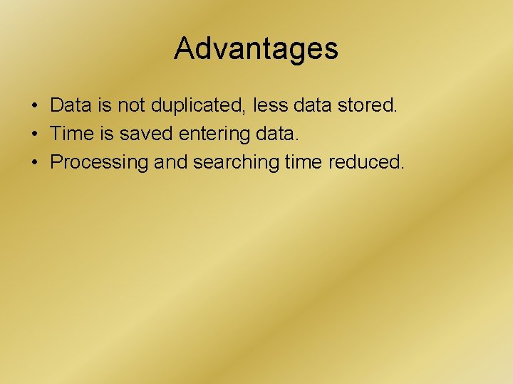 Advantages • Data is not duplicated, less data stored. • Time is saved entering Advantages • Data is not duplicated, less data stored. • Time is saved entering