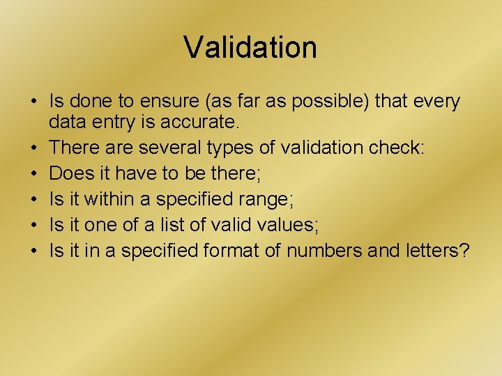 Validation • Is done to ensure (as far as possible) that every data entry Validation • Is done to ensure (as far as possible) that every data entry