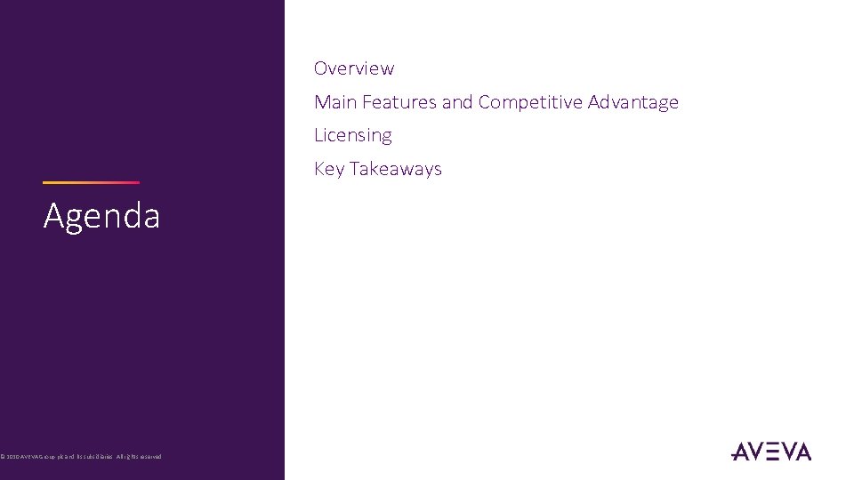 Overview Main Features and Competitive Advantage Licensing Key Takeaways Agenda © 2020 AVEVA Group plc