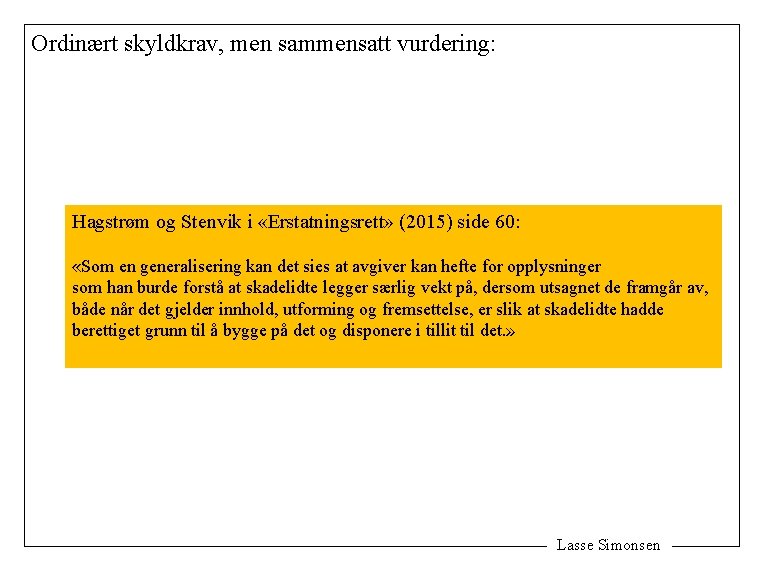 Ordinært skyldkrav, men sammensatt vurdering: Hagstrøm og Stenvik i «Erstatningsrett» (2015) side 60: «Som