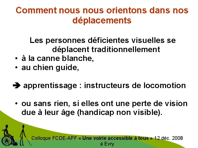 Comment nous orientons dans nos déplacements Les personnes déficientes visuelles se déplacent traditionnellement •