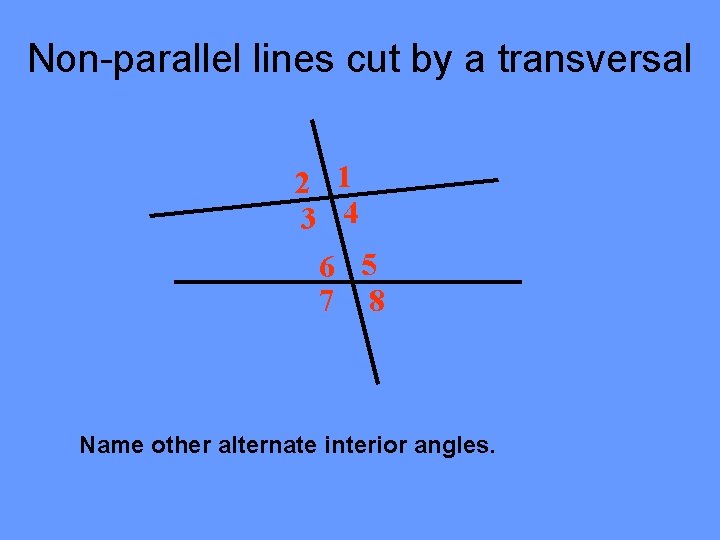 Non-parallel lines cut by a transversal 2 1 3 4 6 5 7 8 Non-parallel lines cut by a transversal 2 1 3 4 6 5 7 8