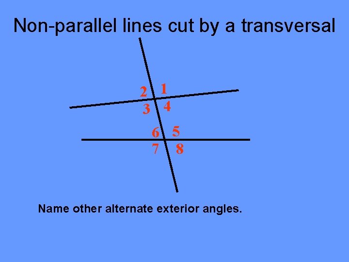 Non-parallel lines cut by a transversal 2 1 3 4 6 5 7 8