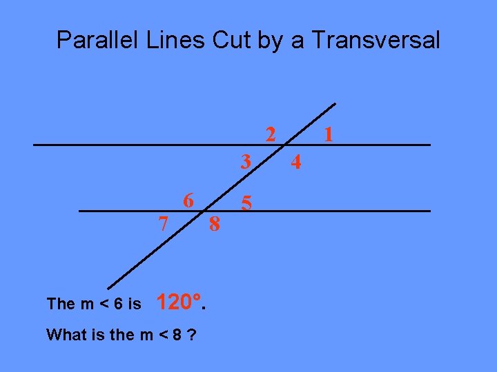 Parallel Lines Cut by a Transversal 2 3 7 The m < 6 is Parallel Lines Cut by a Transversal 2 3 7 The m < 6 is