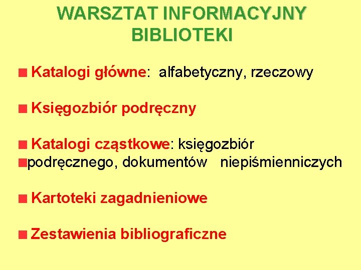 WARSZTAT INFORMACYJNY BIBLIOTEKI Katalogi główne: alfabetyczny, rzeczowy Księgozbiór podręczny Katalogi cząstkowe: księgozbiór podręcznego, dokumentów