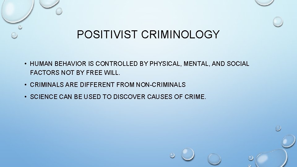 POSITIVIST CRIMINOLOGY • HUMAN BEHAVIOR IS CONTROLLED BY PHYSICAL, MENTAL, AND SOCIAL FACTORS NOT