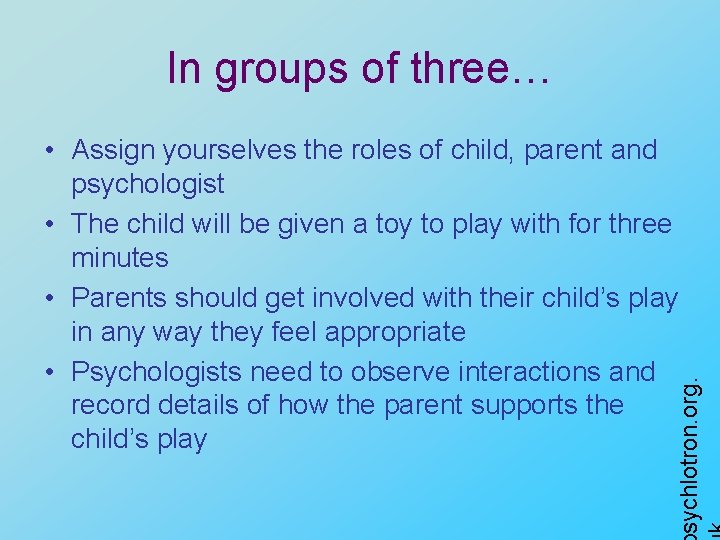In groups of three… sychlotron. org. • Assign yourselves the roles of child, parent