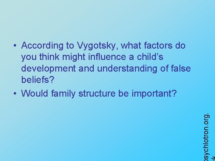 sychlotron. org. • According to Vygotsky, what factors do you think might influence a