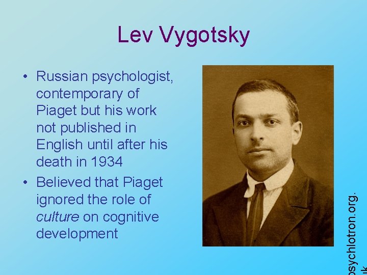 • Russian psychologist, contemporary of Piaget but his work not published in English
