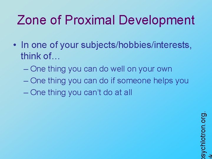 Zone of Proximal Development • In one of your subjects/hobbies/interests, think of… sychlotron. org.