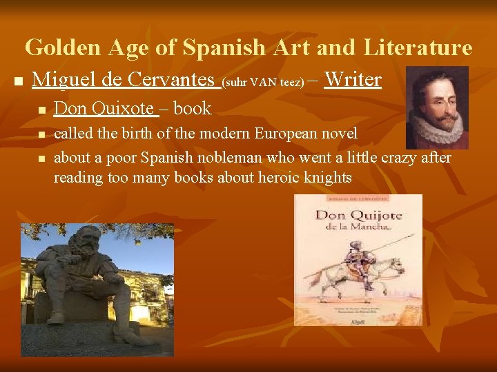 Golden Age of Spanish Art and Literature n Miguel de Cervantes (suhr VAN teez) Golden Age of Spanish Art and Literature n Miguel de Cervantes (suhr VAN teez)