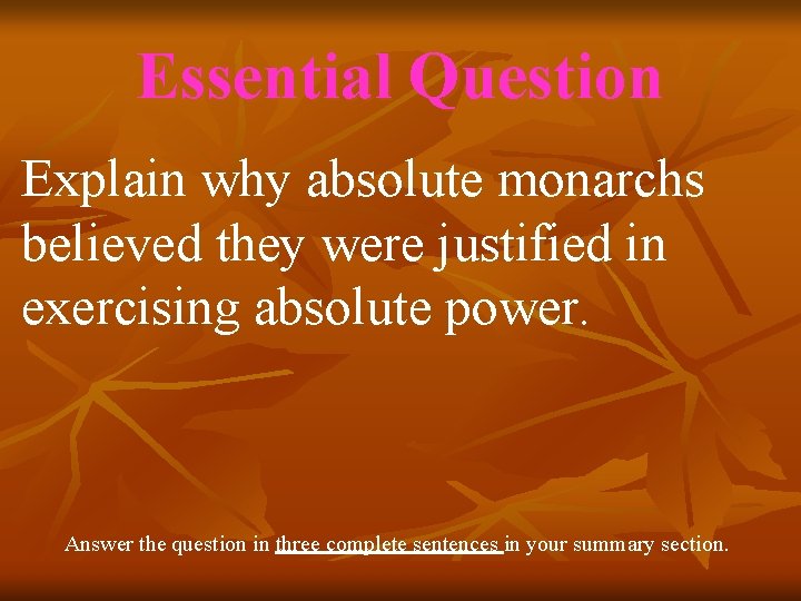 Essential Question Explain why absolute monarchs believed they were justified in exercising absolute power. Essential Question Explain why absolute monarchs believed they were justified in exercising absolute power.