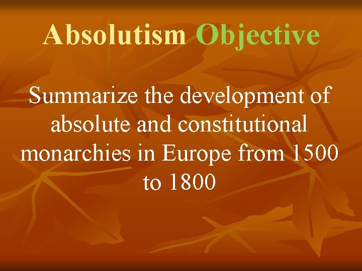 Absolutism Objective Summarize the development of absolute and constitutional monarchies in Europe from 1500