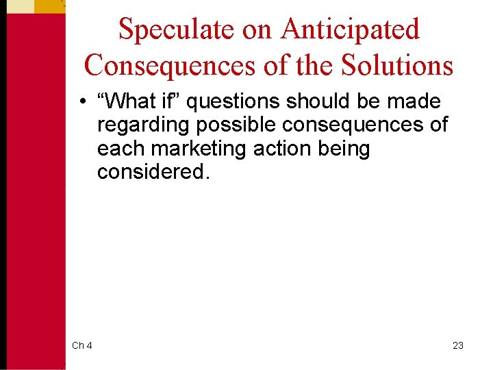 Speculate on Anticipated Consequences of the Solutions • “What if” questions should be made