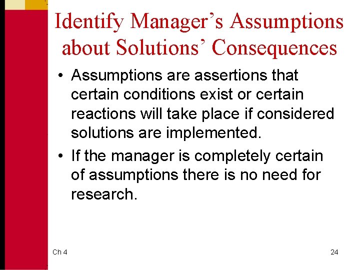 Identify Manager’s Assumptions about Solutions’ Consequences • Assumptions are assertions that certain conditions exist