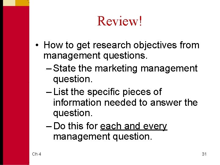 Review! • How to get research objectives from management questions. – State the marketing