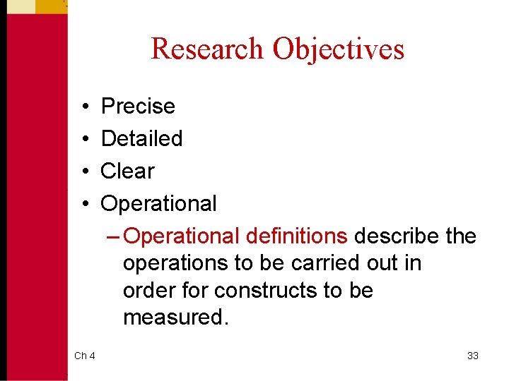 Research Objectives • • Ch 4 Precise Detailed Clear Operational – Operational definitions describe