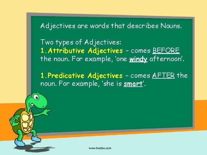 Adjectives are words that describes Nouns. Two types of Adjectives: 1. Attributive Adjectives –