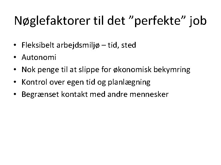 Nøglefaktorer til det ”perfekte” job • • • Fleksibelt arbejdsmiljø – tid, sted Autonomi