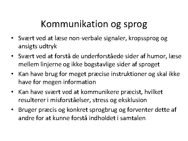 Kommunikation og sprog • Svært ved at læse non-verbale signaler, kropssprog og ansigts udtryk