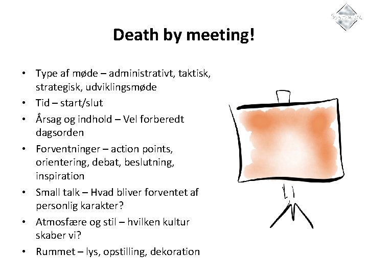 Death by meeting! • Type af møde – administrativt, taktisk, strategisk, udviklingsmøde • Tid