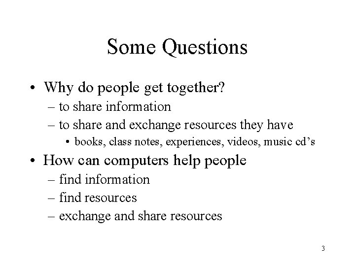 Some Questions • Why do people get together? – to share information – to