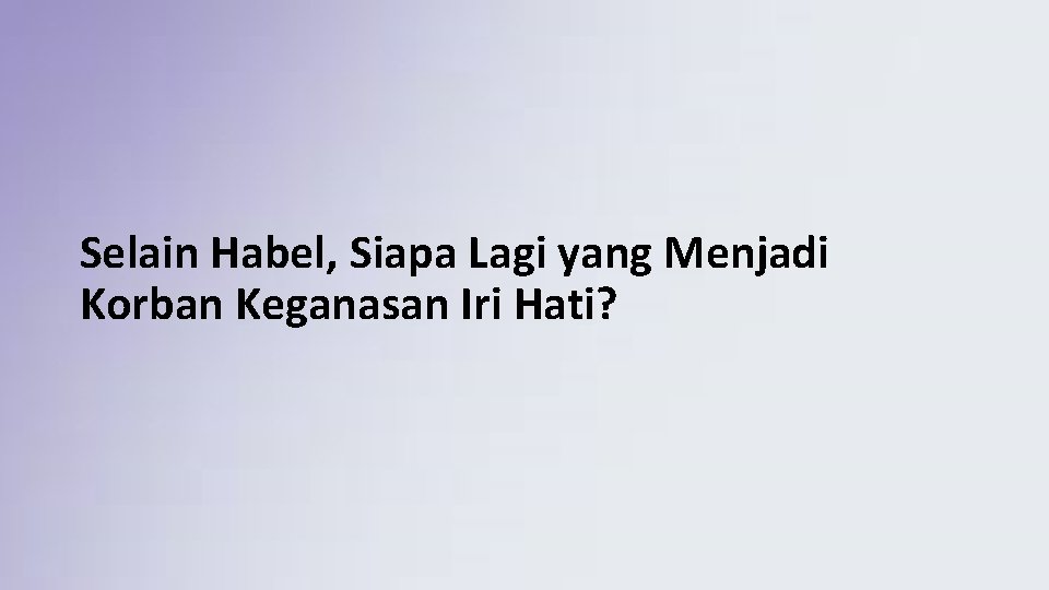 Selain Habel, Siapa Lagi yang Menjadi Korban Keganasan Iri Hati? 